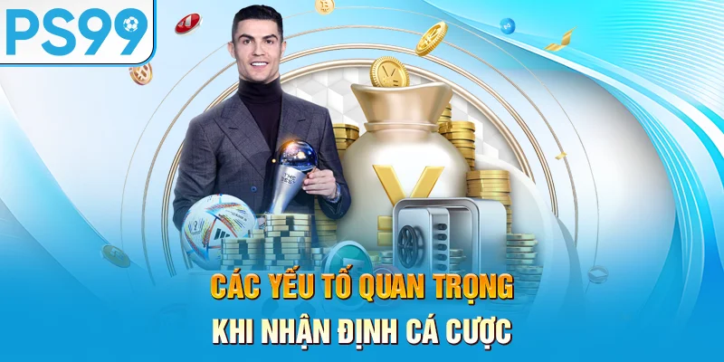 Cac-yeu-to-quan-trong-khi-nhan-dinh-ca-cuoc