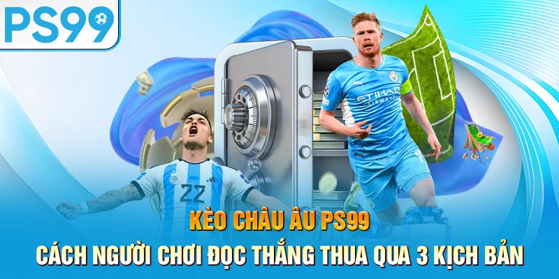 Keo-Chau-Au-PS99-–-Cach-Nguoi-Choi-Doc-Thang-Thua-Qua-3-Kich-Ban