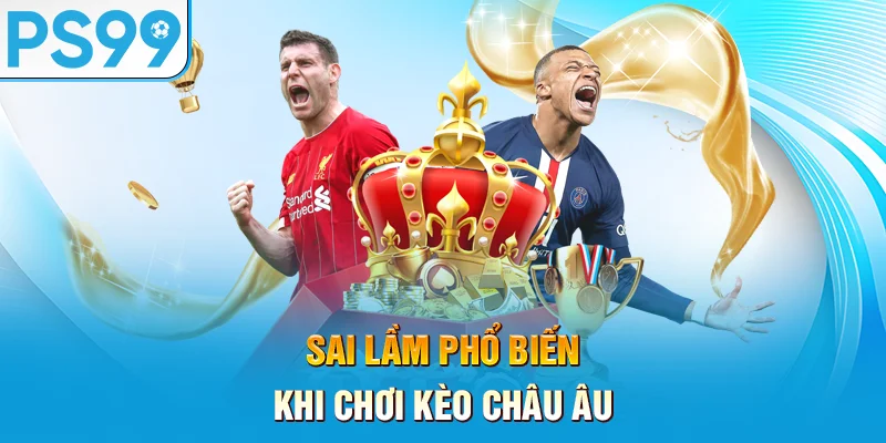 Sai-lam-pho-bien-khi-choi-keo-chau-au