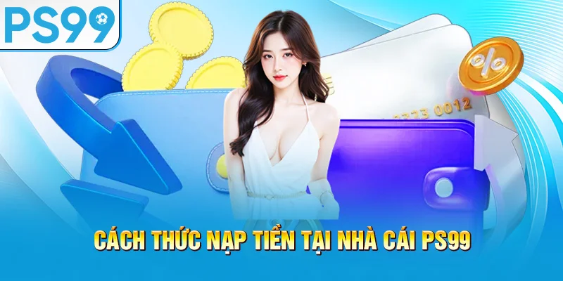 cach-thuc-nap-tien-tai-nha-cai-ps99