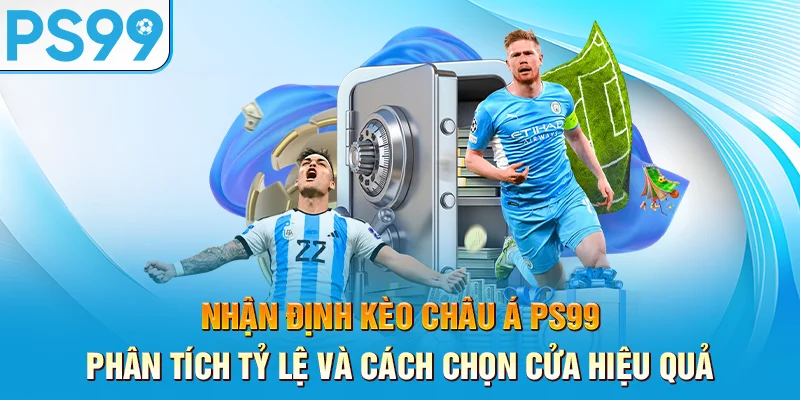 nhan-dinh-keo-chau-a-ps99-–-phan-tich-ty-le-va-cach-chon-cua-hieu-qua