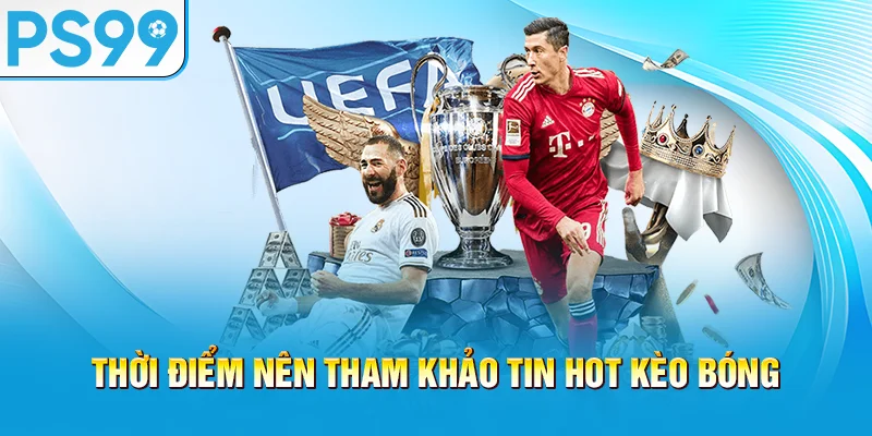 thoi-diem-nen-tham-khao-tin-hot-keo-bong