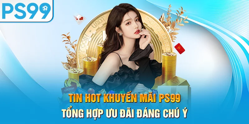tin-hot-khuyen-mai-ps99-–-tong-hop-uu-dai-dang-chu-y